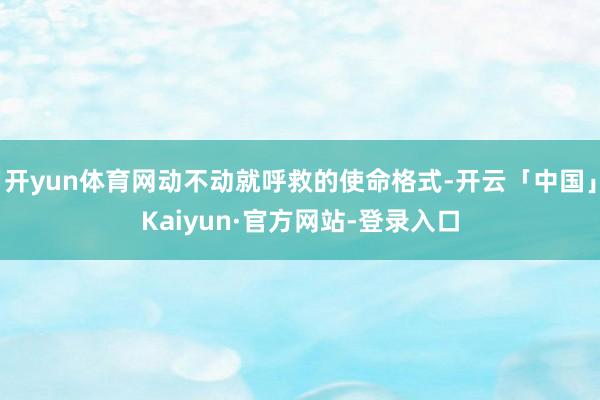 开yun体育网动不动就呼救的使命格式-开云「中国」Kaiyun·官方网站-登录入口