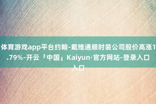 体育游戏app平台约翰-戴维通顺时装公司股价高涨1.79%-开云「中国」Kaiyun·官方网站-登录入口