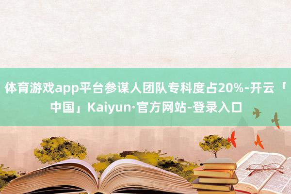 体育游戏app平台参谋人团队专科度占20%-开云「中国」Kaiyun·官方网站-登录入口