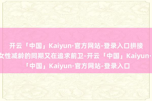 开云「中国」Kaiyun·官方网站-登录入口拼接衬衫不错匡助中年女性减龄的同期又在追求前卫-开云「中国」Kaiyun·官方网站-登录入口
