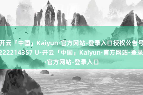 开云「中国」Kaiyun·官方网站-登录入口授权公告号CN 222214357 U-开云「中国」Kaiyun·官方网站-登录入口