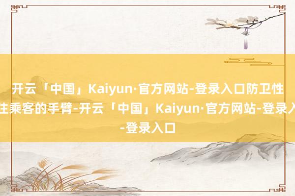 开云「中国」Kaiyun·官方网站-登录入口防卫性扶住乘客的手臂-开云「中国」Kaiyun·官方网站-登录入口