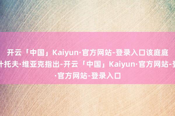 开云「中国」Kaiyun·官方网站-登录入口该庭庭长克日什托夫·维亚克指出-开云「中国」Kaiyun·官方网站-登录入口